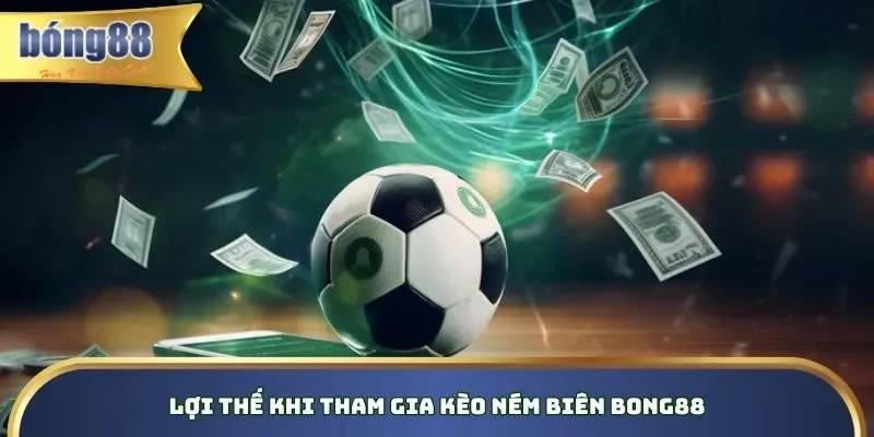 Đặc điểm thu hút mọi thành viên tham gia kèo ném biên Bong88