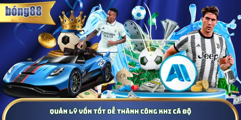 Quản lý vốn tốt dễ thành công khi cá độ